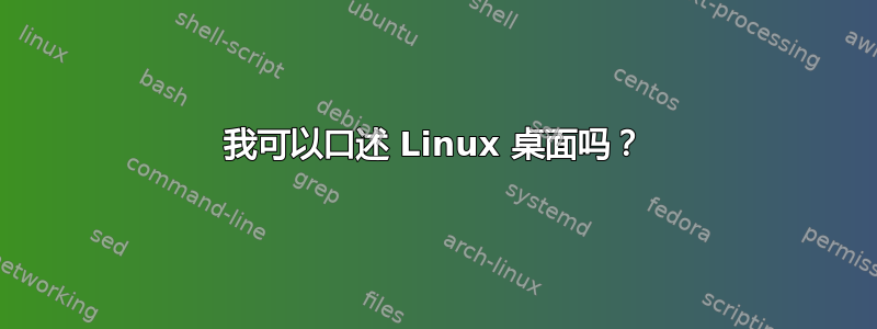 我可以口述 Linux 桌面吗？