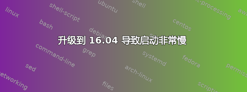 升级到 16.04 导致启动非常慢