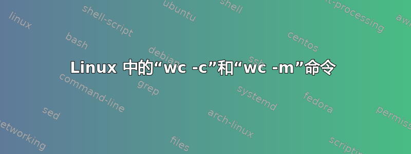 Linux 中的“wc -c”和“wc -m”命令