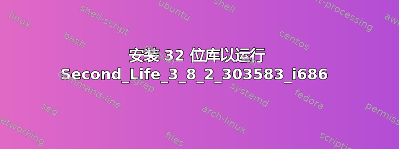 安装 32 位库以运行 Second_Life_3_8_2_303583_i686 