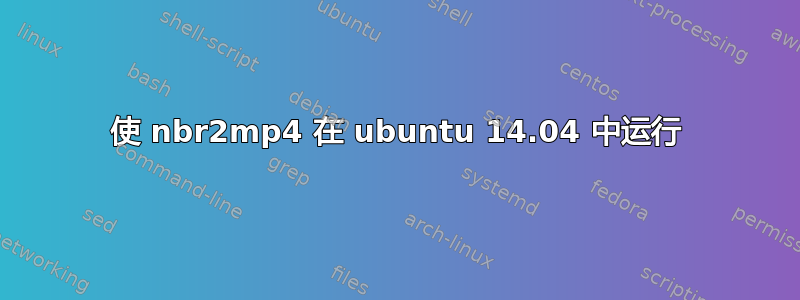 使 nbr2mp4 在 ubuntu 14.04 中运行