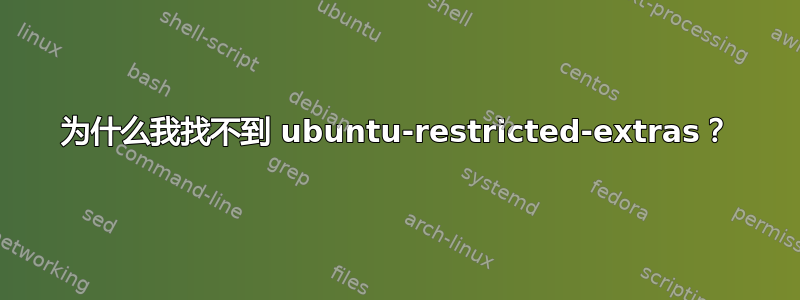 为什么我找不到 ubuntu-restricted-extras？