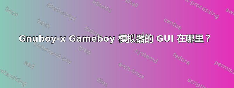 Gnuboy-x Gameboy 模拟器的 GUI 在哪里？