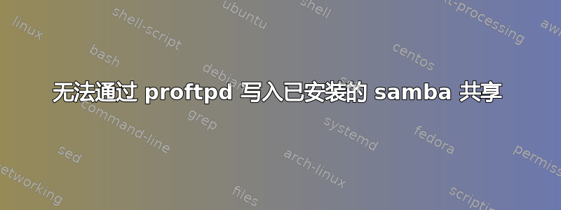 无法通过 proftpd 写入已安装的 samba 共享