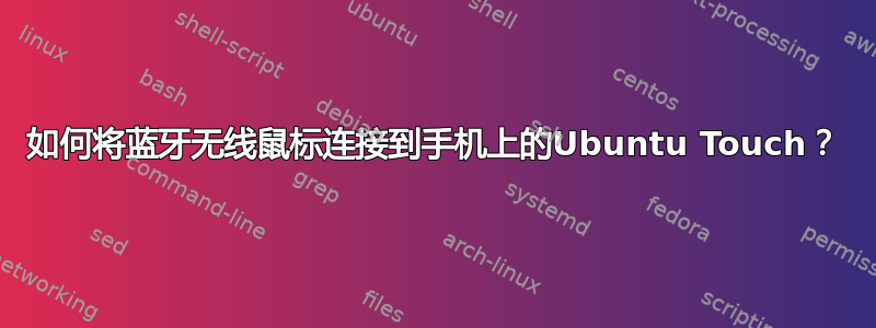 如何将蓝牙无线鼠标连接到手机上的Ubuntu Touch？