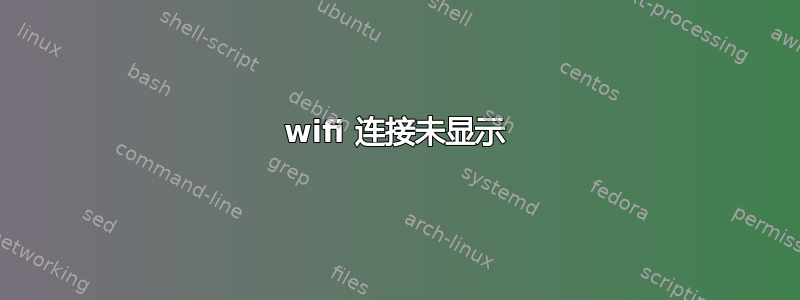 wifi 连接未显示