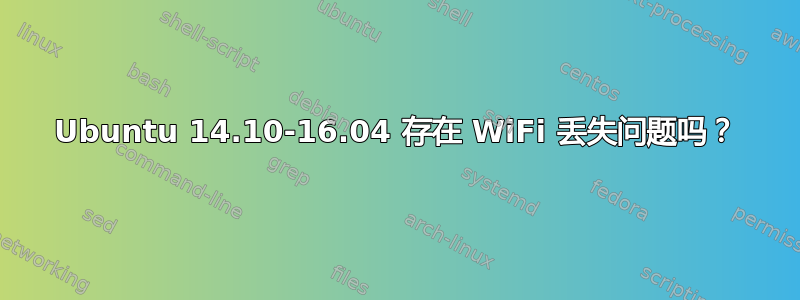 Ubuntu 14.10-16.04 存在 WiFi 丢失问题吗？