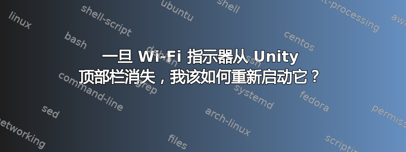 一旦 Wi-Fi 指示器从 Unity 顶部栏消失，我该如何重新启动它？