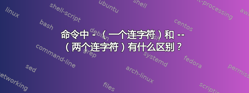 命令中 - （一个连字符）和 -- （两个连字符）有什么区别？