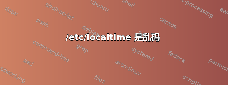 /etc/localtime 是乱码