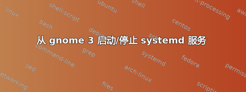 从 gnome 3 启动/停止 systemd 服务