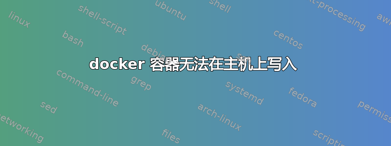 docker 容器无法在主机上写入