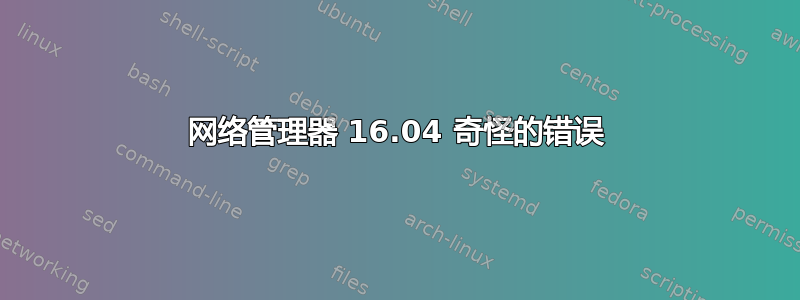 网络管理器 16.04 奇怪的错误