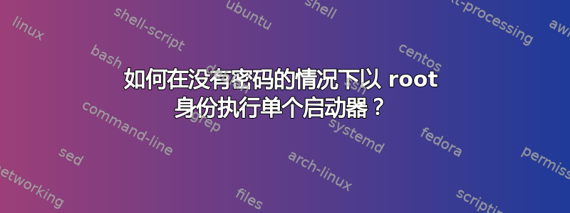 如何在没有密码的情况下以 root 身份执行单个启动器？