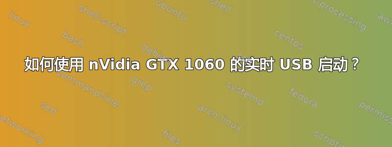 如何使用 nVidia GTX 1060 的实时 USB 启动？