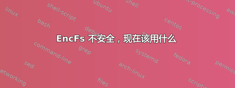 EncFs 不安全，现在该用什么