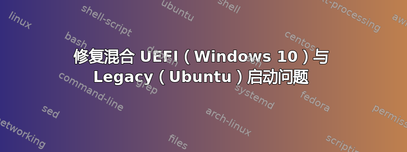 修复混合 UEFI（Windows 10）与 Legacy（Ubuntu）启动问题