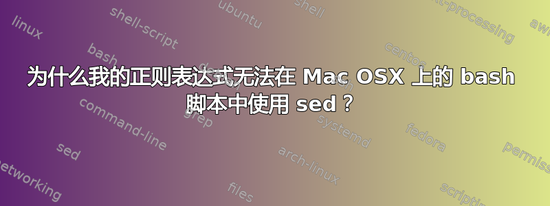 为什么我的正则表达式无法在 Mac OSX 上的 bash 脚本中使用 sed？