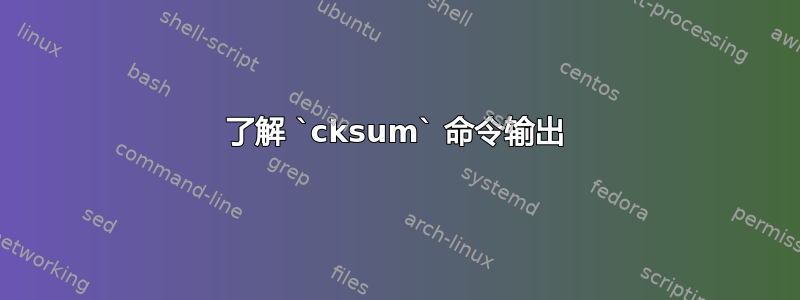 了解 `cksum` 命令输出