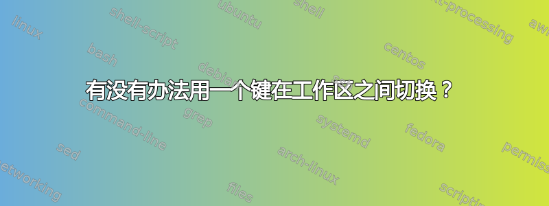 有没有办法用一个键在工作区之间切换？