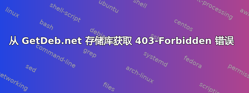 从 GetDeb.net 存储库获取 403-Forbidden 错误 