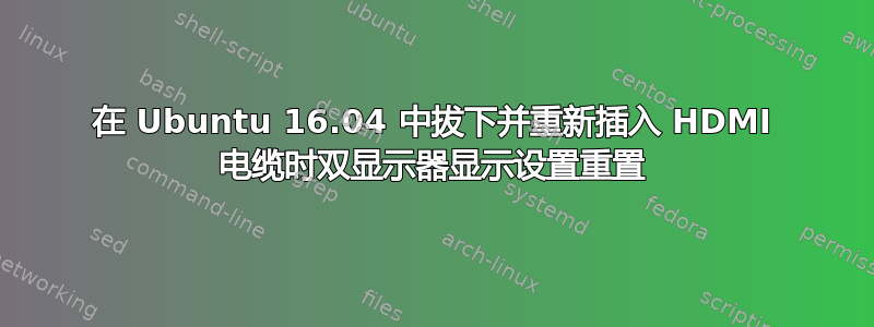 在 Ubuntu 16.04 中拔下并重新插入 HDMI 电缆时双显示器显示设置重置
