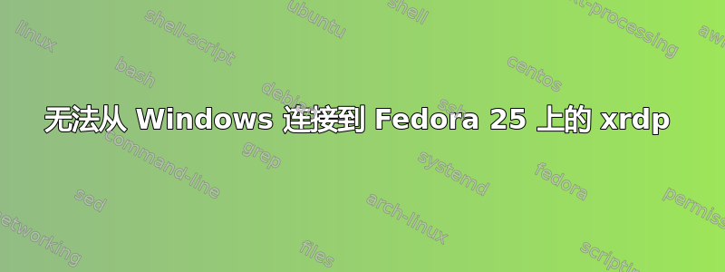 无法从 Windows 连接到 Fedora 25 上的 xrdp