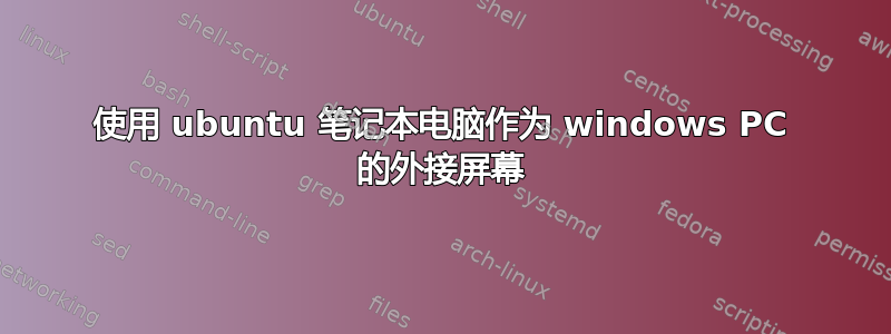 使用 ubuntu 笔记本电脑作为 windows PC 的外接屏幕