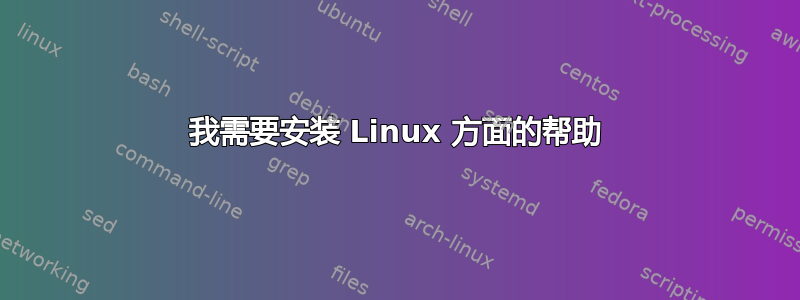 我需要安装 Linux 方面的帮助