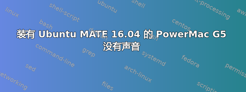 装有 Ubuntu MATE 16.04 的 PowerMac G5 没有声音