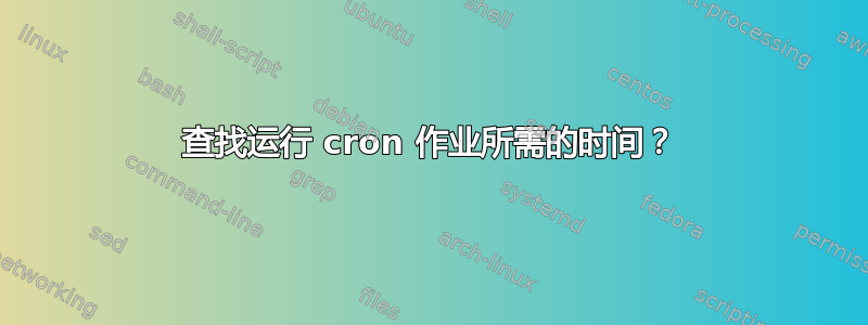 查找运行 cron 作业所需的时间？