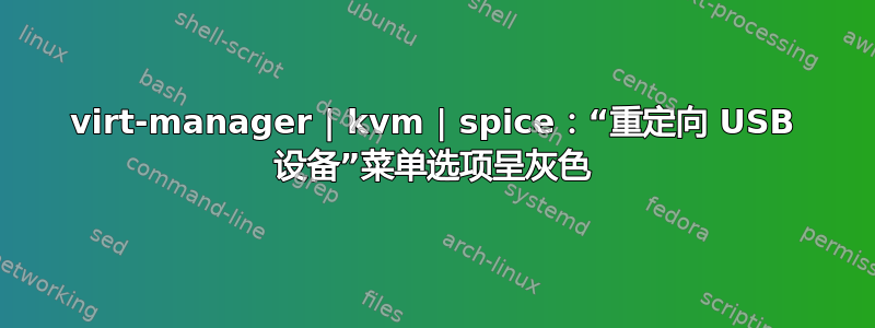 virt-manager | kvm | spice：“重定向 USB 设备”菜单选项呈灰色