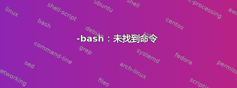 -bash：未找到命令