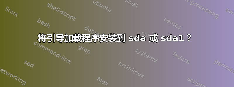 将引导加载程序安装到 sda 或 sda1？