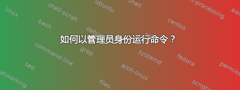 如何以管理员身份运行命令？