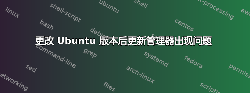 更改 Ubuntu 版本后更新管理器出现问题