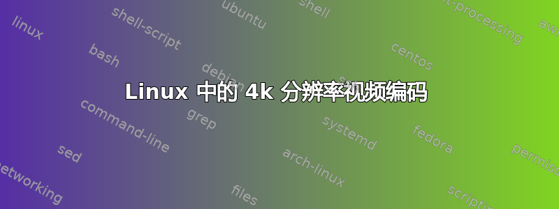 Linux 中的 4k 分辨率视频编码