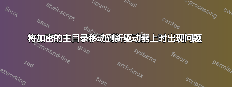 将加密的主目录移动到新驱动器上时出现问题