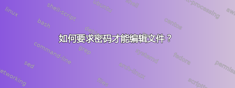 如何要求密码才能编辑文件？