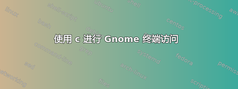 使用 c 进行 Gnome 终端访问 