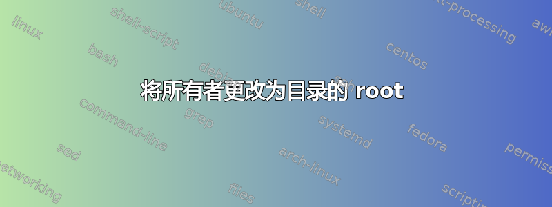 将所有者更改为目录的 root