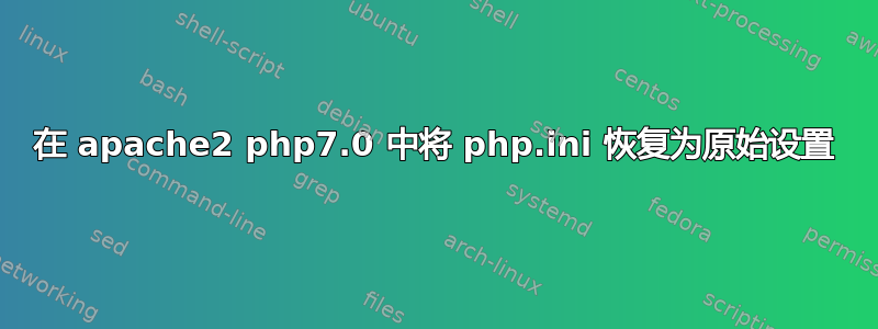 在 apache2 php7.0 中将 php.ini 恢复为原始设置