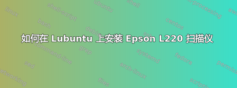 如何在 Lubuntu 上安装 Epson L220 扫描仪