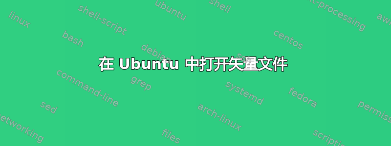 在 Ubuntu 中打开矢量文件