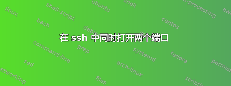 在 ssh 中同时打开两个端口