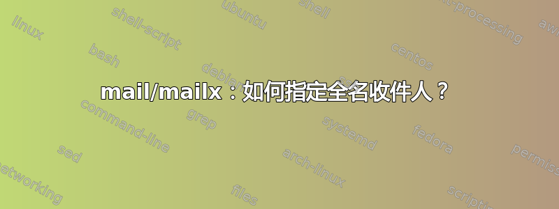 mail/mailx：如何指定全名收件人？