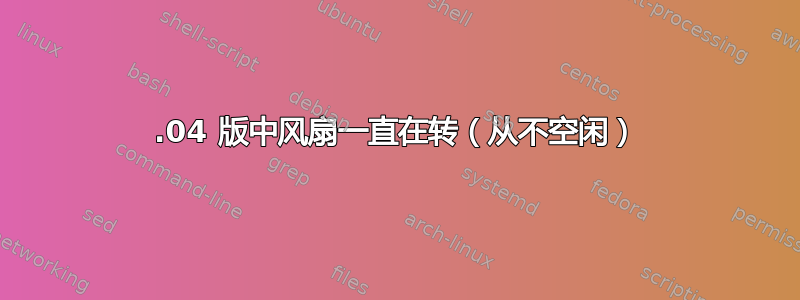 16.04 版中风扇一直在转（从不空闲）