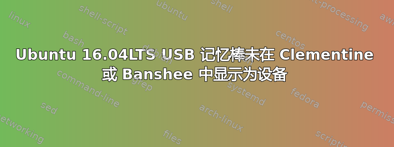 Ubuntu 16.04LTS USB 记忆棒未在 Clementine 或 Banshee 中显示为设备