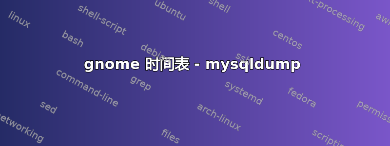 gnome 时间表 - mysqldump