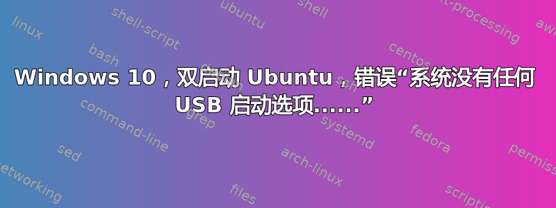 Windows 10，双启动 Ubuntu，错误“系统没有任何 USB 启动选项......”